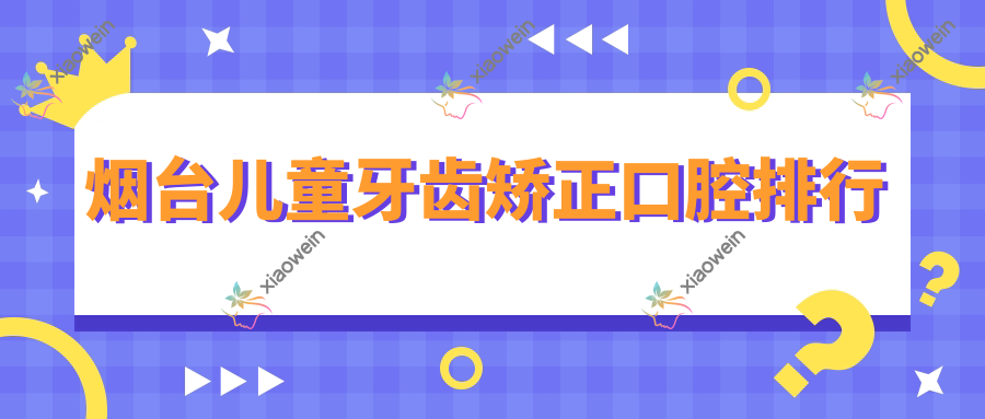烟台儿童牙齿矫正口腔排行