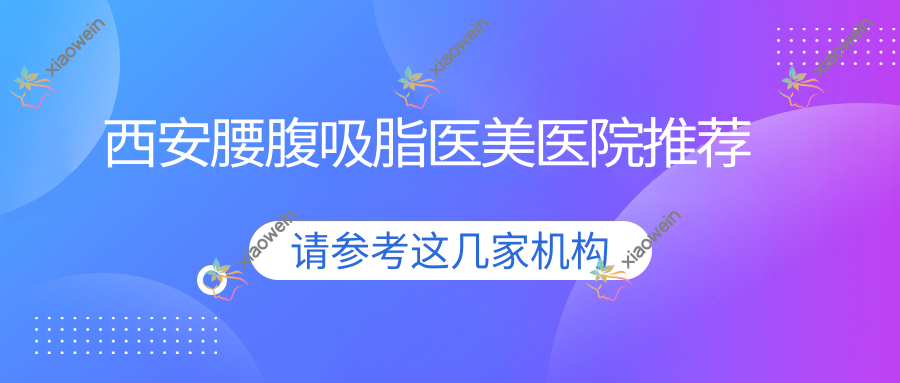 西安腰腹吸脂医美医院推荐