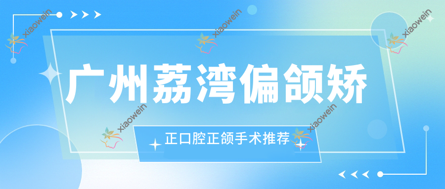广州荔湾偏颌矫正口腔正颌手术推荐