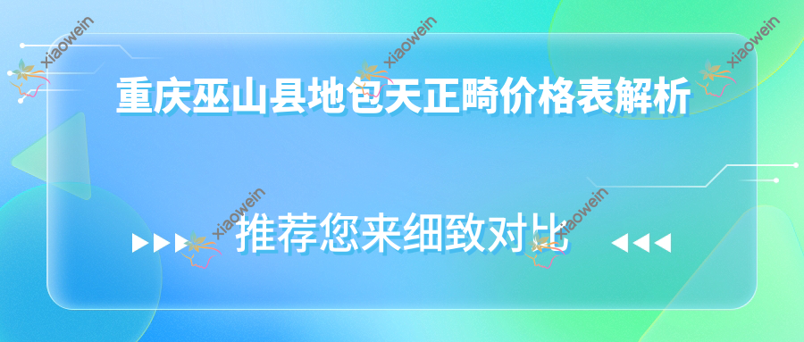 重庆巫山县地包天正畸价格表解析