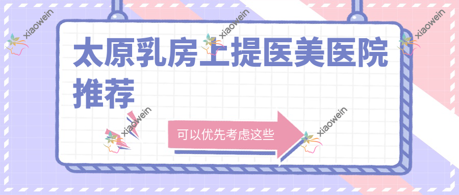 太原乳房上提医美医院推荐