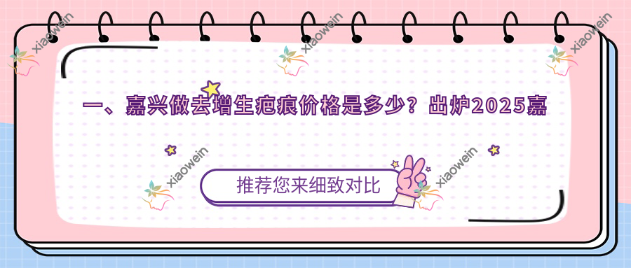 一、嘉兴做去增生疤痕价格是多少？出炉2025嘉兴去增生疤痕价目表