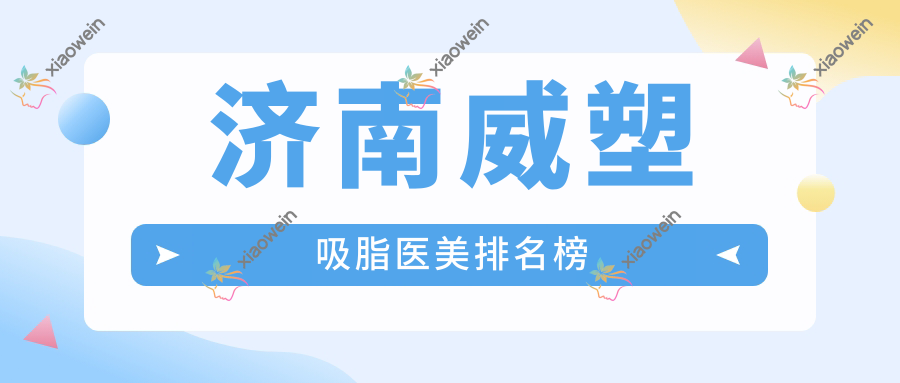 济南威塑吸脂医美排名榜