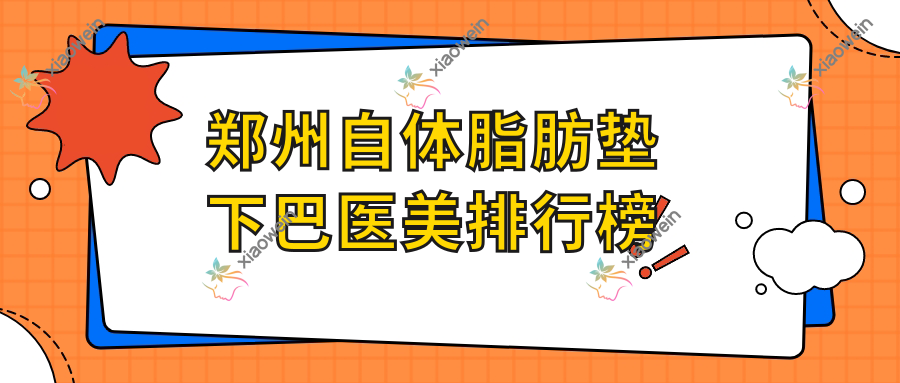 郑州自体脂肪垫下巴医美排行榜