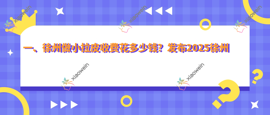 一、徐州做小拉皮收费花多少钱？发布2025徐州小拉皮价格表