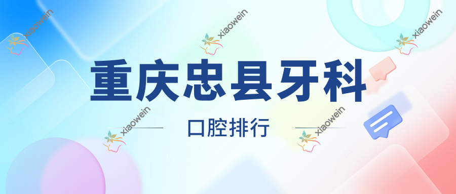 重庆忠县牙科口腔排行