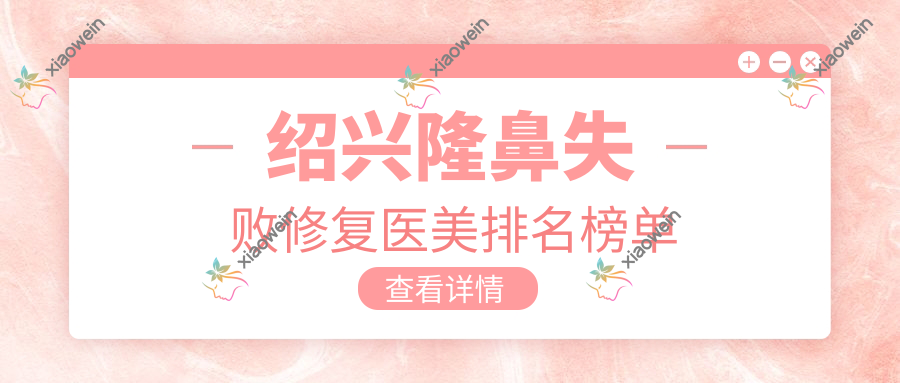 绍兴隆鼻失败修复医美排名榜单