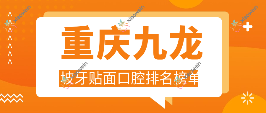 重庆九龙坡牙贴面口腔排名榜单