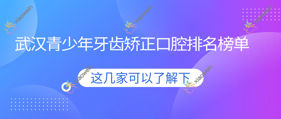 武汉青少年牙齿矫正口腔排名榜单