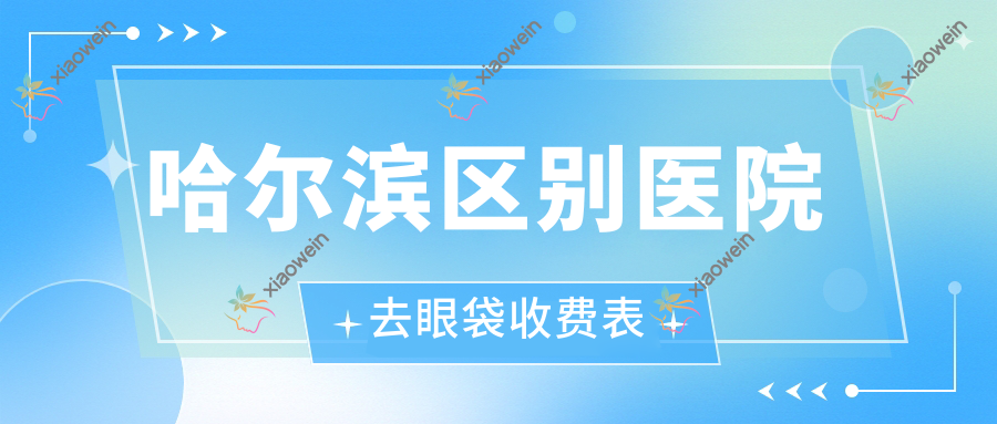 哈尔滨区别医院去眼袋收费表