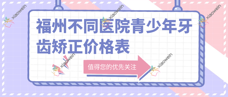 福州不同医院青少年牙齿矫正价格表