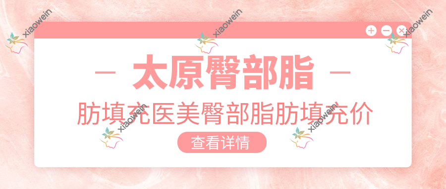 太原臀部脂肪填充医美臀部脂肪填充价目单