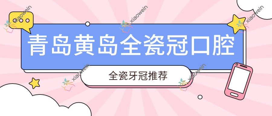 青岛黄岛全瓷冠口腔全瓷牙冠推荐