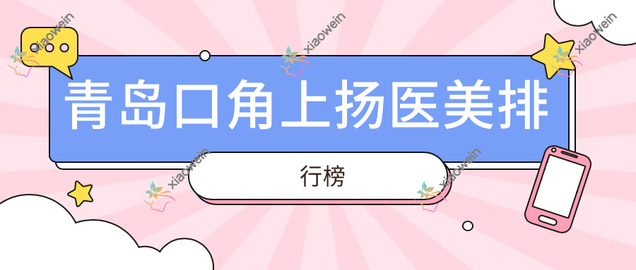 青岛口角上扬医美排行榜