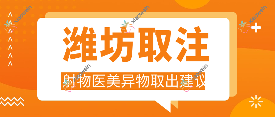 潍坊取注射物医美异物取出建议