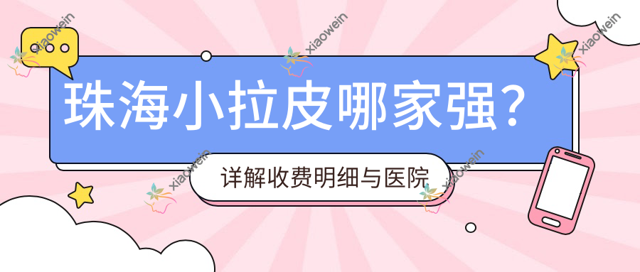 珠海小拉皮哪家强？详解收费明细与医院地址指南
