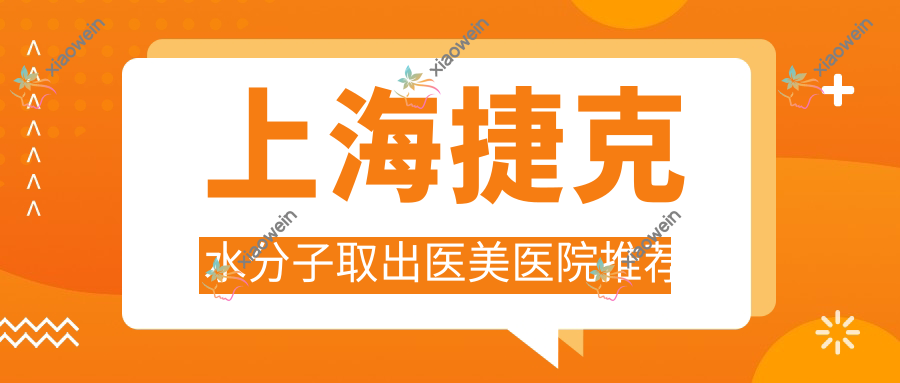 上海捷克水分子取出医美医院推荐