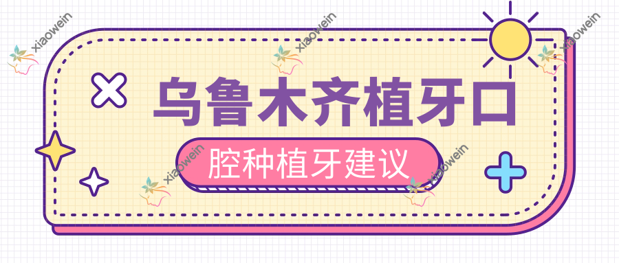 乌鲁木齐植牙口腔种植牙建议