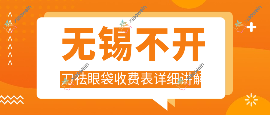 无锡不开刀祛眼袋收费表详细讲解