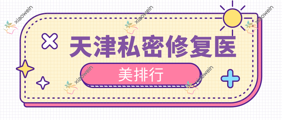 天津私密修复医美排行