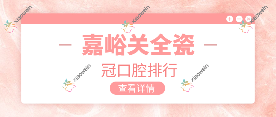 嘉峪关全瓷冠口腔排行