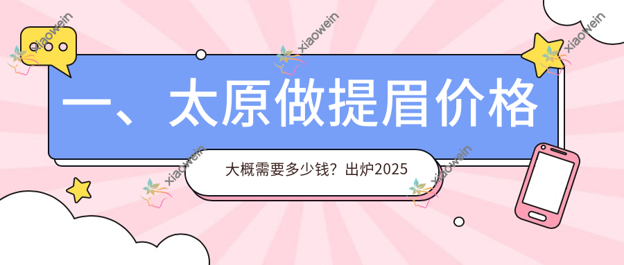 一、太原做提眉价格大概需要多少钱？出炉2025太原提眉价目表