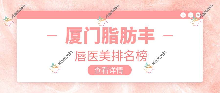厦门脂肪丰唇医美排名榜