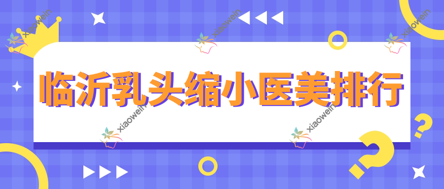 临沂乳头缩小医美排行