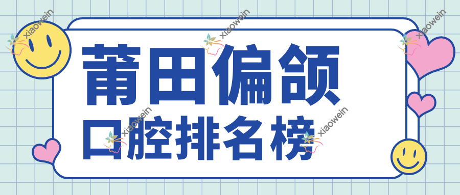 莆田偏颌口腔排名榜