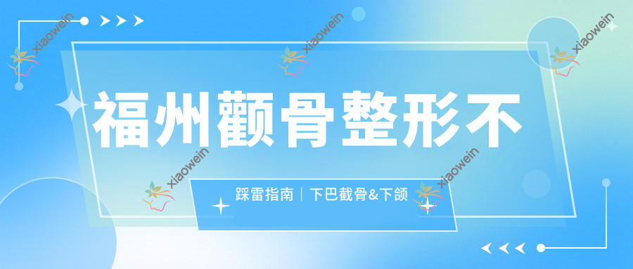 福州颧骨整形不踩雷指南｜下巴截骨&下颌角手术全解析20000起玻尿酸丰下巴只需3000速来围观！