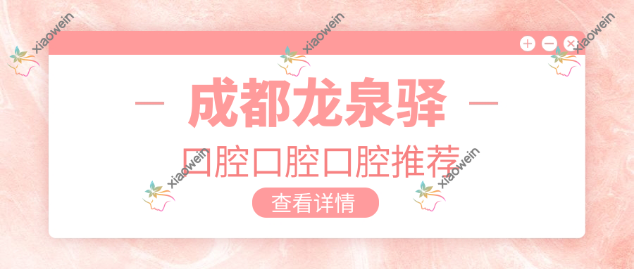 成都龙泉驿口腔口腔口腔推荐
