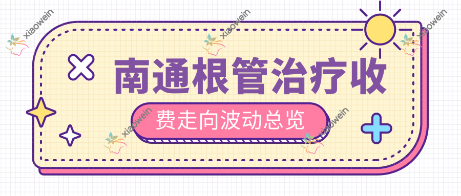 南通根管治疗收费走向波动总览