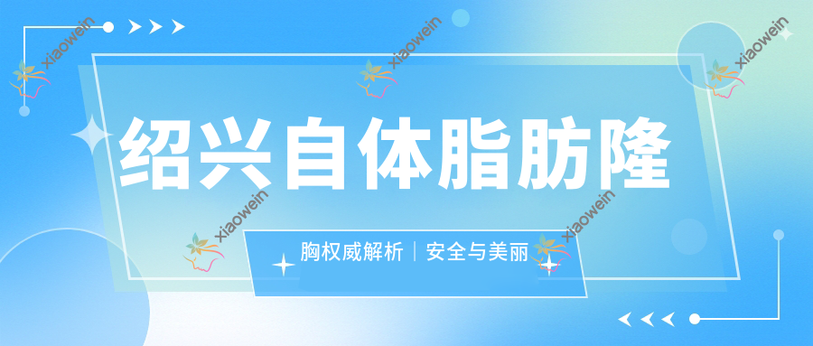 绍兴自体脂肪隆胸权威解析｜安全与美丽并存的选择，20000元开启完美曲线新篇章