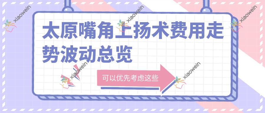 太原嘴角上扬术费用走势波动总览