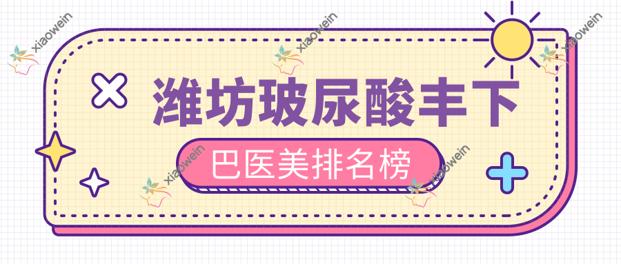 潍坊玻尿酸丰下巴医美排名榜
