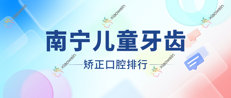 南宁儿童牙齿矫正口腔排行