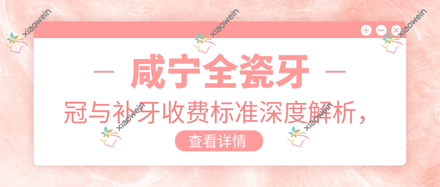 咸宁全瓷牙冠与补牙收费标准深度解析，维他灵助力种牙性价比大揭秘