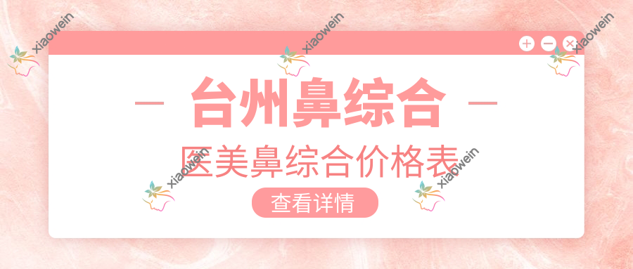 台州鼻综合医美鼻综合价格表