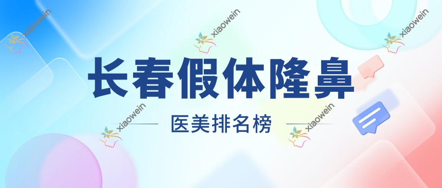 长春假体隆鼻哪家强？前10医美医院全解析+价格表&地址速查