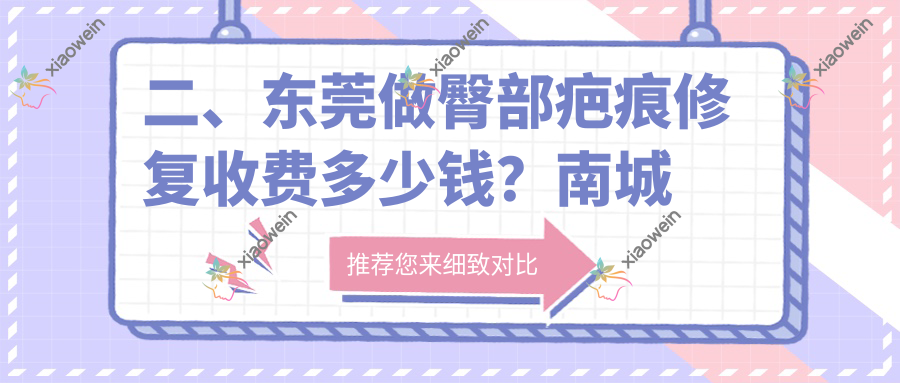 二、东莞做臀部疤痕修复收费多少钱？南城科医2568/佰佳2998/华美3268