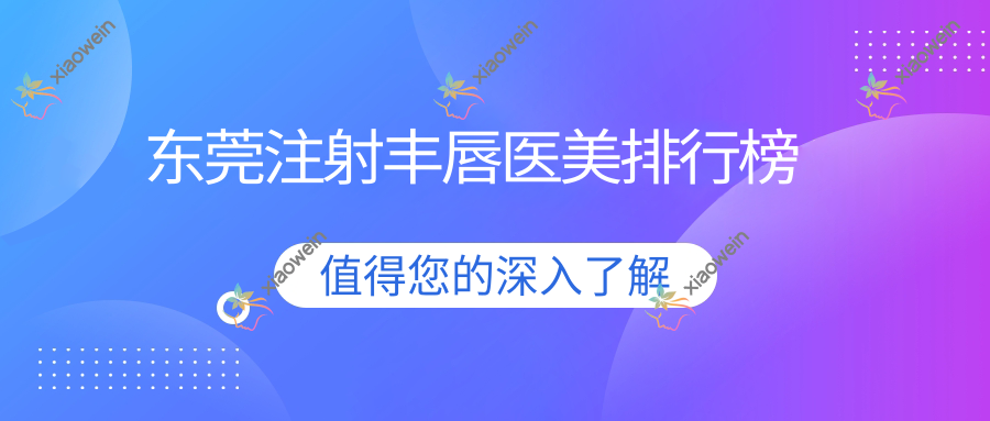 东莞注射丰唇医美排行榜