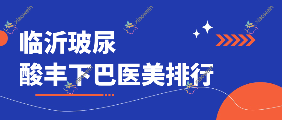 临沂玻尿酸丰下巴医美排行