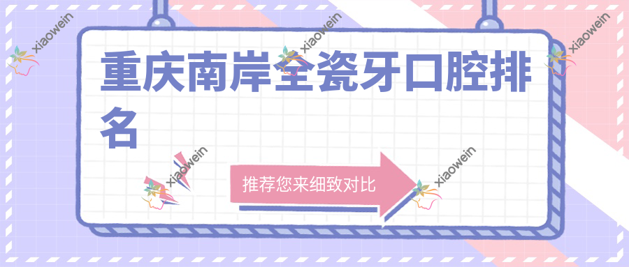 重庆南岸全瓷牙口腔排名