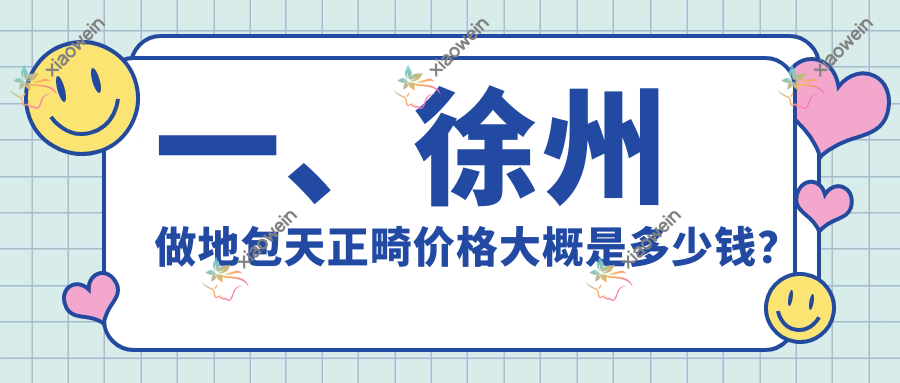 一、徐州做地包天正畸价格大概是多少钱？揭晓2025徐州地包天正畸价格表