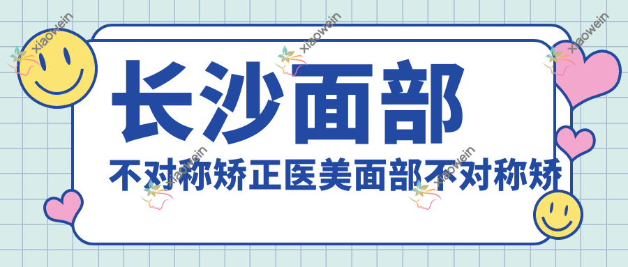 长沙面部不对称矫正医美面部不对称矫正推荐