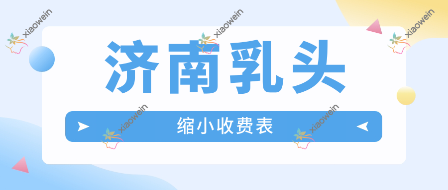 济南乳头缩小收费表