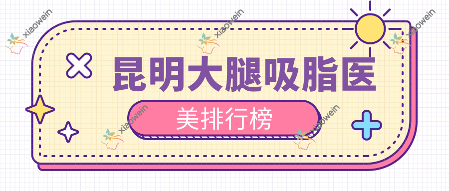昆明大腿吸脂医美排行榜