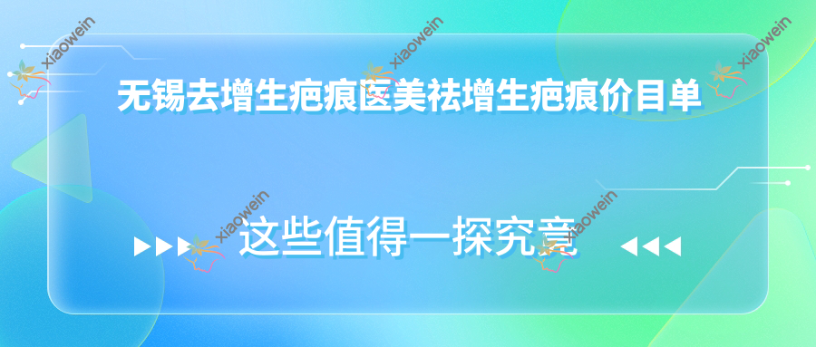 无锡去增生疤痕医美祛增生疤痕价目单