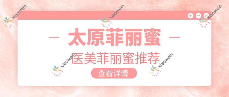 太原菲丽蜜医美菲丽蜜推荐