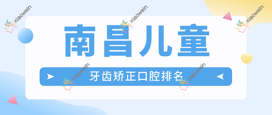 南昌儿童牙齿矫正口腔排名
